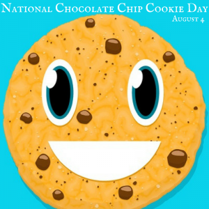 National Chocolate Chip Cookie Day – August 4