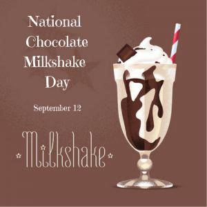 National Chocolate Milkshake Day! September 12