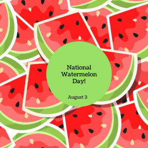 National Watermelon Day – August 3