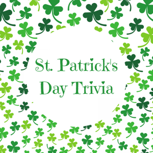 St. Patrick’s Day Trivia (Click the Link to View)