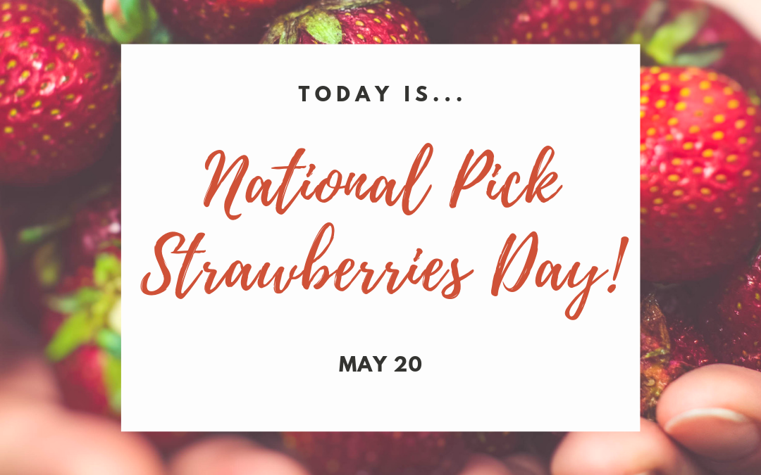 May 20 is National Pick Strawberries Day!