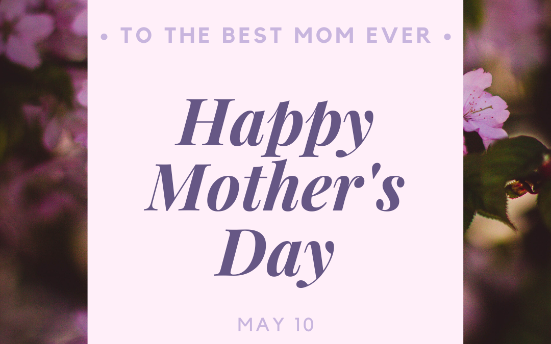 Happy Mother’s Day to the Best Mom!