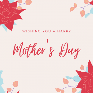 Wishing All Moms a Happy Mother’s Day!