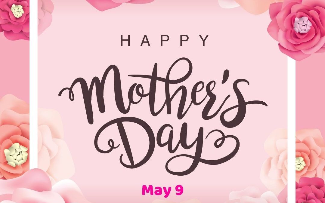 Mother’s Day 2021! (May 9)