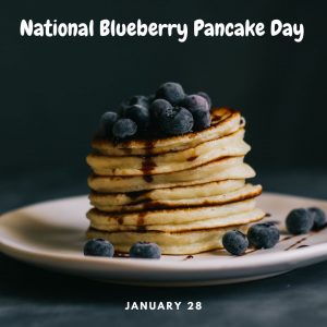 National Blueberry Pancake Day! (1.28.22)