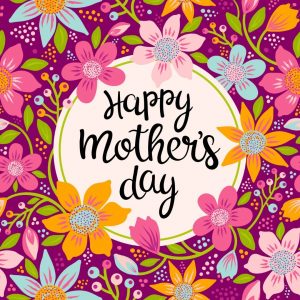 May 8 – Happy Mother’s Day 2022!