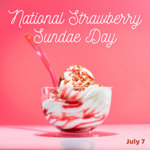 National Strawberry Sundae Day 2022! (July 7)