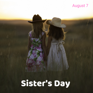 August 7 is Sister’s Day 2022!