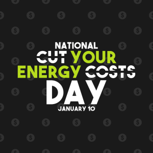 National Cut Your Energy Costs Day 2023! (Jan. 10)